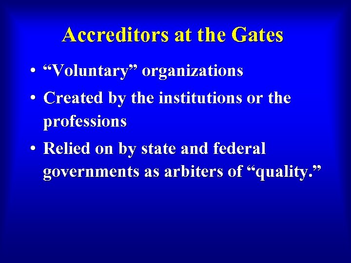 Accreditors at the Gates • • “Voluntary” organizations Created by the institutions or the