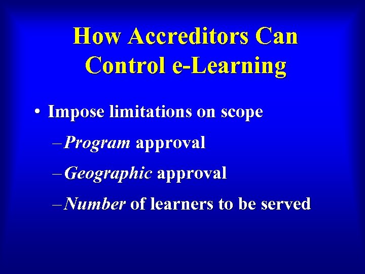 How Accreditors Can Control e-Learning • Impose limitations on scope – Program approval –