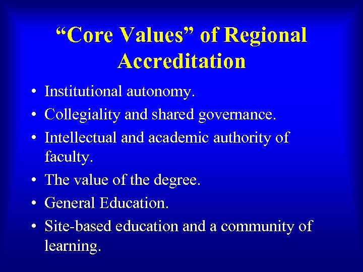 “Core Values” of Regional Accreditation • Institutional autonomy. • Collegiality and shared governance. •