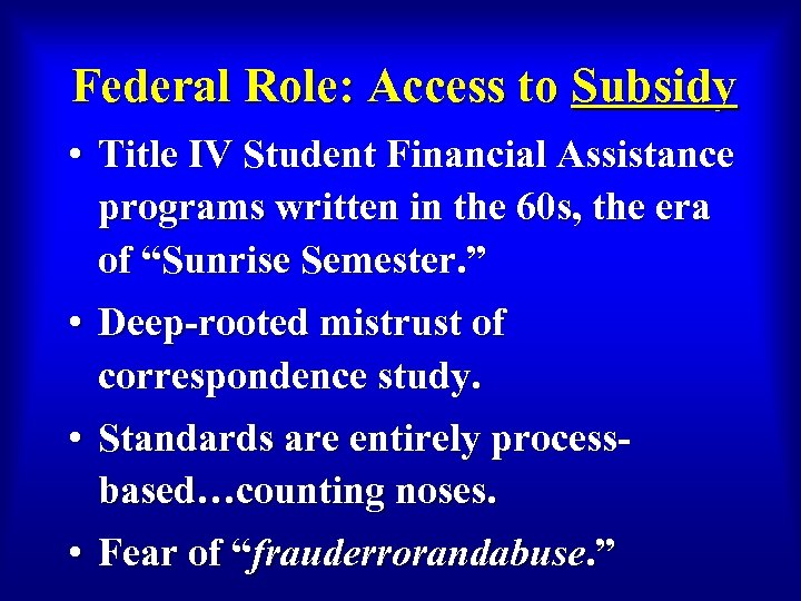 Federal Role: Access to Subsidy • Title IV Student Financial Assistance programs written in