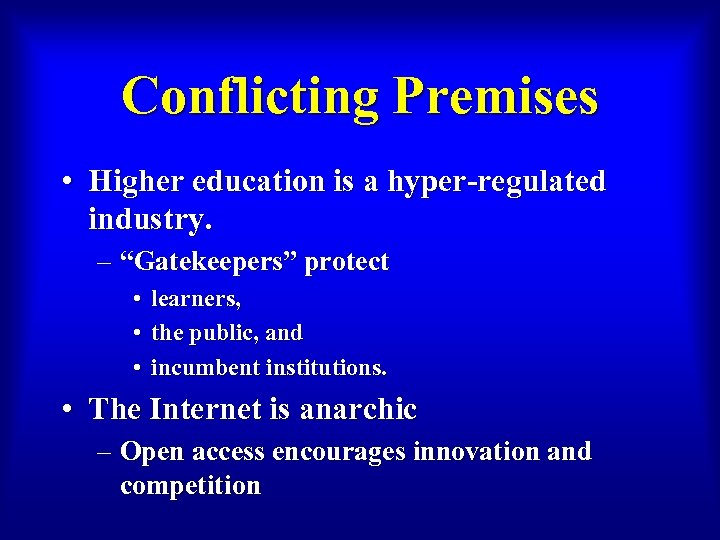 Conflicting Premises • Higher education is a hyper-regulated industry. – “Gatekeepers” protect • learners,