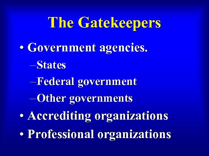 The Gatekeepers • Government agencies. – States – Federal government – Other governments •