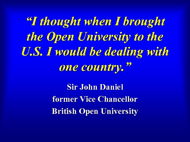“I thought when I brought the Open University to the U. S. I would