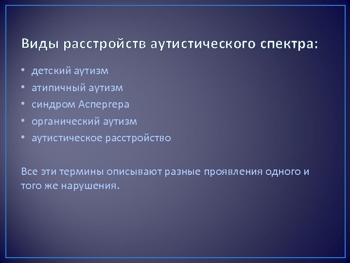 Виды расстройств аутистического спектра: • • • детский аутизм атипичный аутизм синдром Аспергера органический