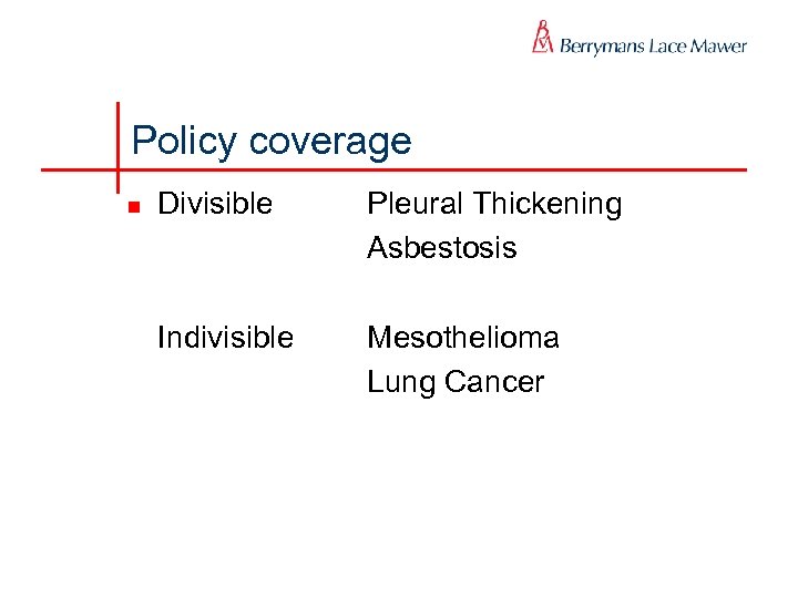Policy coverage n Divisible Pleural Thickening Asbestosis Indivisible Mesothelioma Lung Cancer 