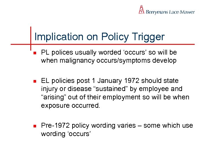 Implication on Policy Trigger n n n PL polices usually worded ‘occurs’ so will