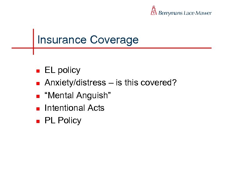 Insurance Coverage n n n EL policy Anxiety/distress – is this covered? “Mental Anguish”