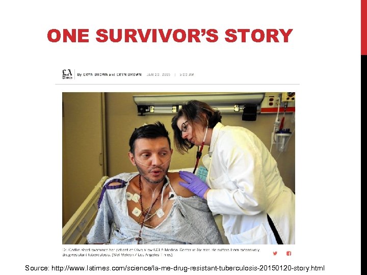 ONE SURVIVOR’S STORY Source: http: //www. latimes. com/science/la-me-drug-resistant-tuberculosis-20150120 -story. html 