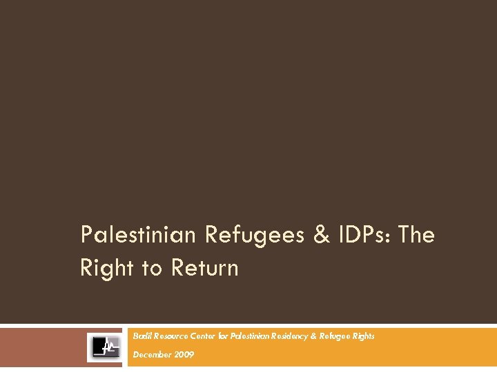 Palestinian Refugees & IDPs: The Right to Return Badil Resource Center for Palestinian Residency
