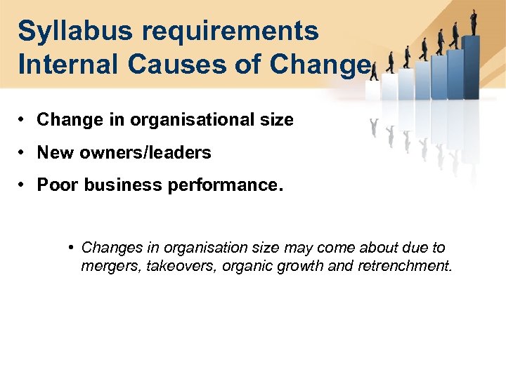 Syllabus requirements Internal Causes of Change • Change in organisational size • New owners/leaders