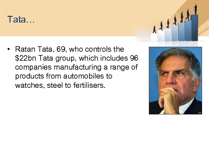 Tata… • Ratan Tata, 69, who controls the $22 bn Tata group, which includes