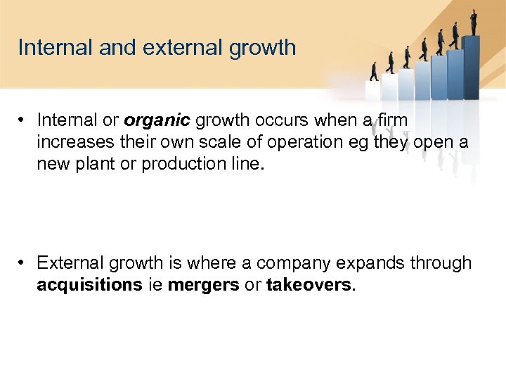 Internal and external growth • Internal or organic growth occurs when a firm increases