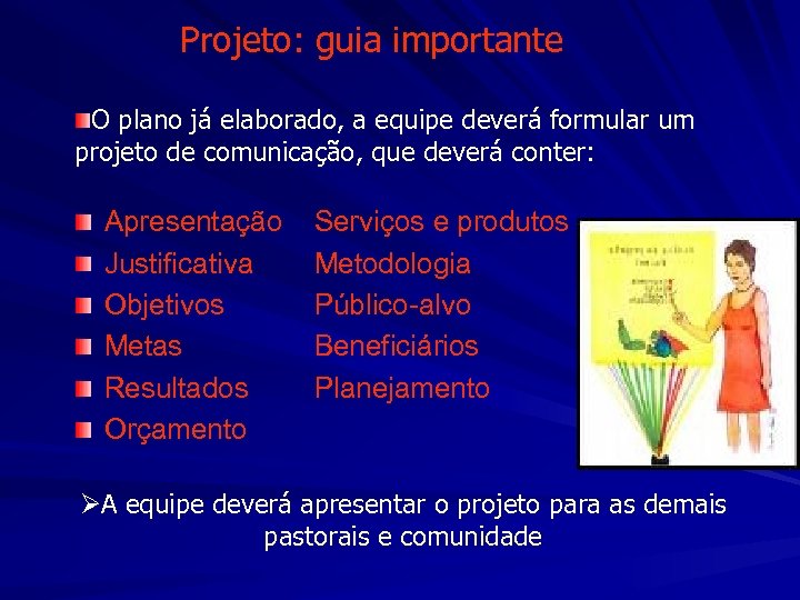 Projeto: guia importante O plano já elaborado, a equipe deverá formular um projeto de