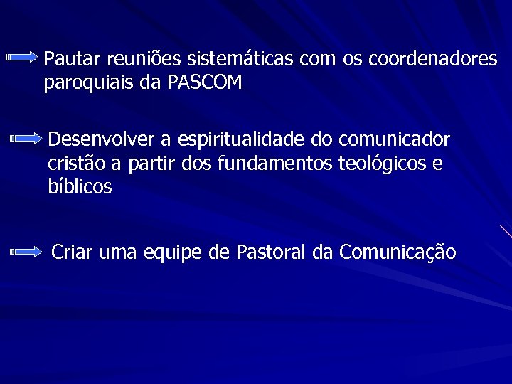 Pautar reuniões sistemáticas com os coordenadores paroquiais da PASCOM Desenvolver a espiritualidade do comunicador