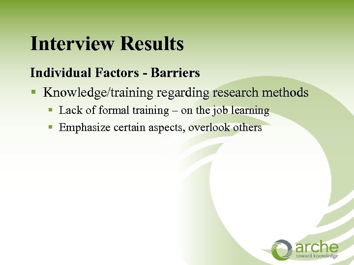 Interview Results Individual Factors - Barriers § Knowledge/training regarding research methods § Lack of