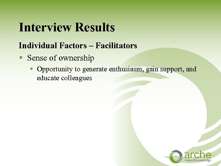 Interview Results Individual Factors – Facilitators § Sense of ownership § Opportunity to generate