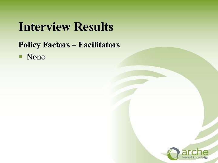 Interview Results Policy Factors – Facilitators § None 