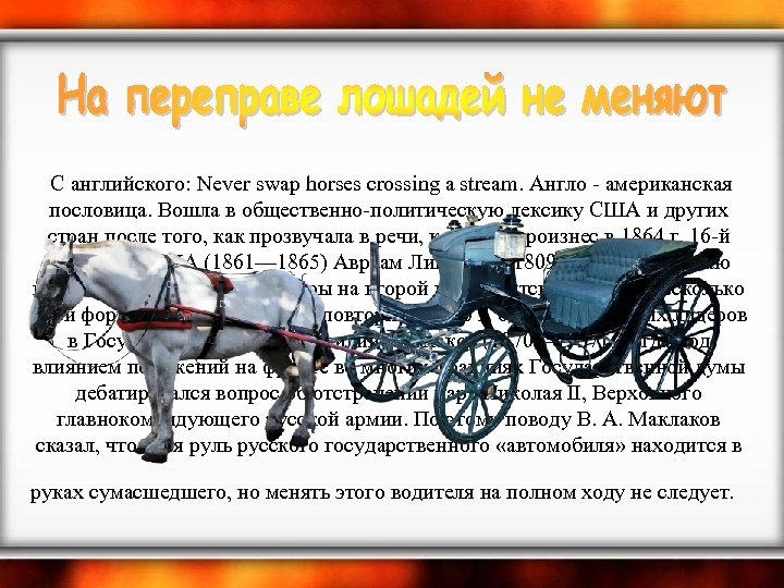  С английского: Never swap horses crossing a stream. Англо - американская пословица. Вошла