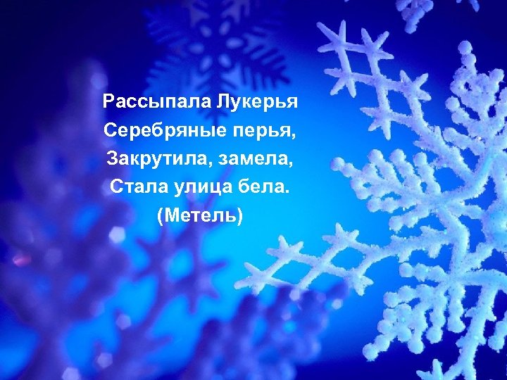 Рассыпала Лукерья Серебряные перья, Закрутила, замела, Стала улица бела. (Метель) 