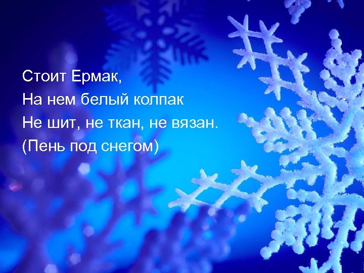 Стоит Ермак, На нем белый колпак Не шит, не ткан, не вязан. (Пень под