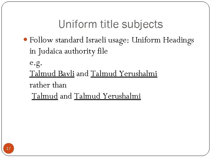 Uniform title subjects Follow standard Israeli usage: Uniform Headings in Judaica authority file e.