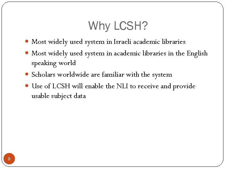 Why LCSH? Most widely used system in Israeli academic libraries Most widely used system