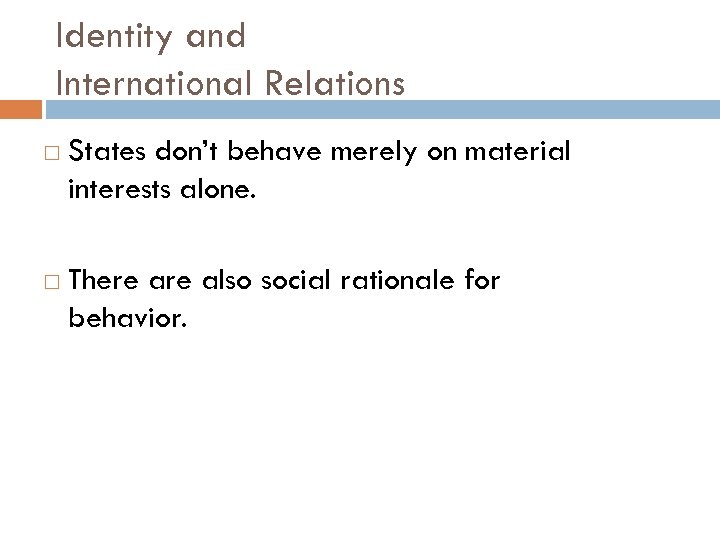 Identity and International Relations States don’t behave merely on material interests alone. There also