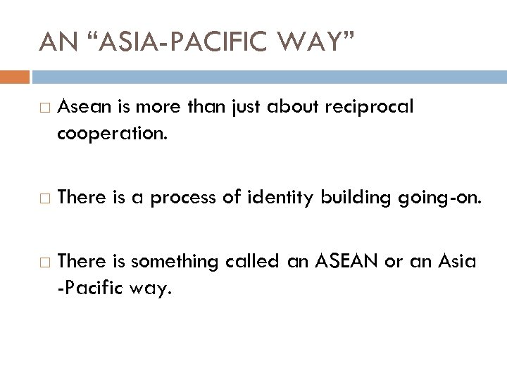 AN “ASIA-PACIFIC WAY” Asean is more than just about reciprocal cooperation. There is a