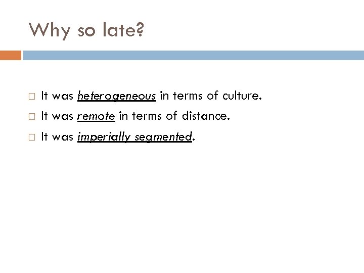 Why so late? It was heterogeneous in terms of culture. It was remote in