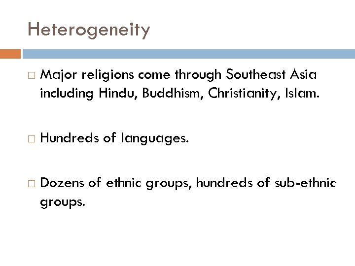 Heterogeneity Major religions come through Southeast Asia including Hindu, Buddhism, Christianity, Islam. Hundreds of