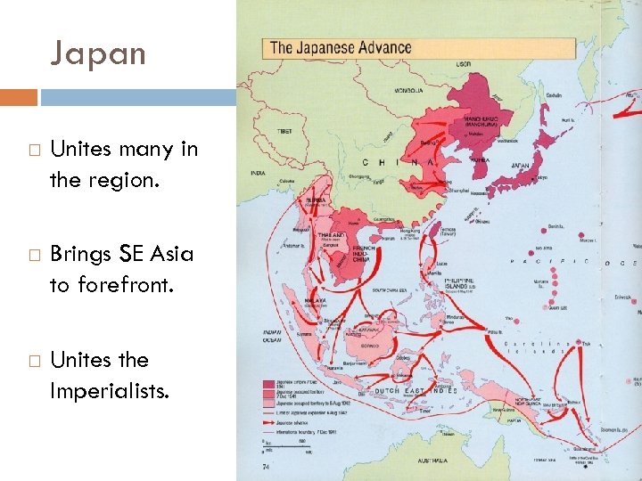 Japan Unites many in the region. Brings SE Asia to forefront. Unites the Imperialists.