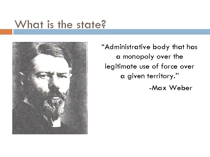 What is the state? “Administrative body that has a monopoly over the legitimate use