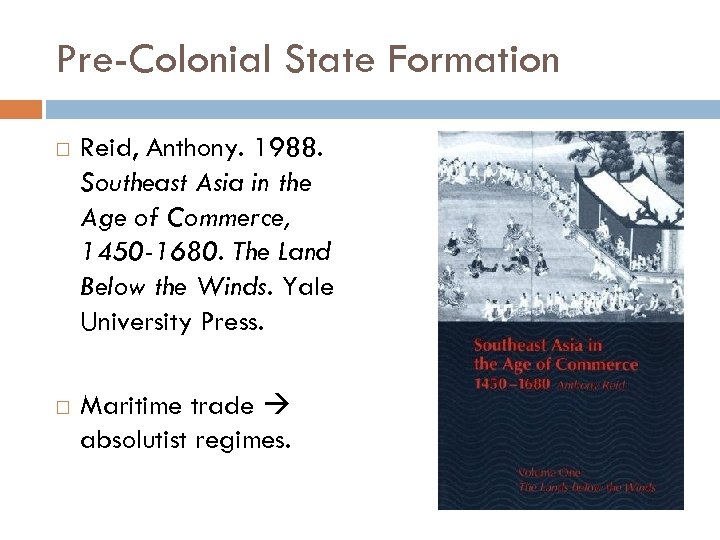 Pre-Colonial State Formation Reid, Anthony. 1988. Southeast Asia in the Age of Commerce, 1450