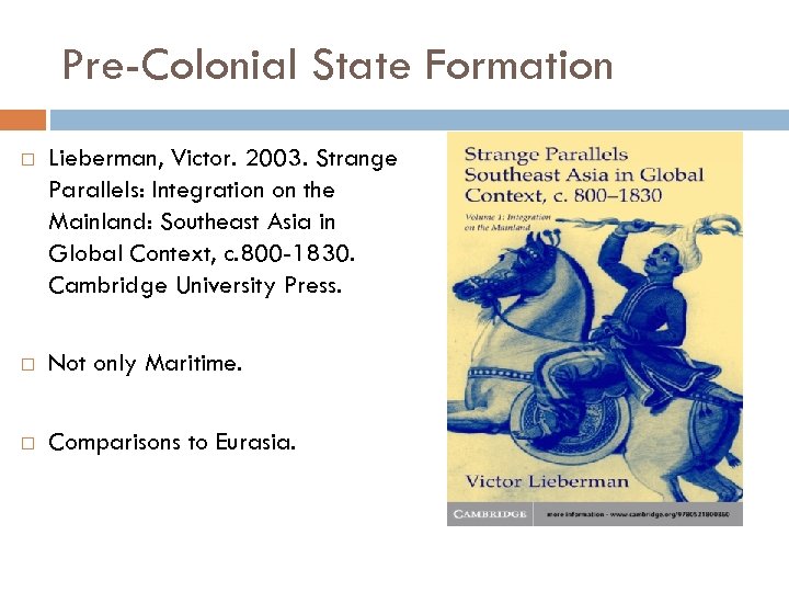 Pre-Colonial State Formation Lieberman, Victor. 2003. Strange Parallels: Integration on the Mainland: Southeast Asia