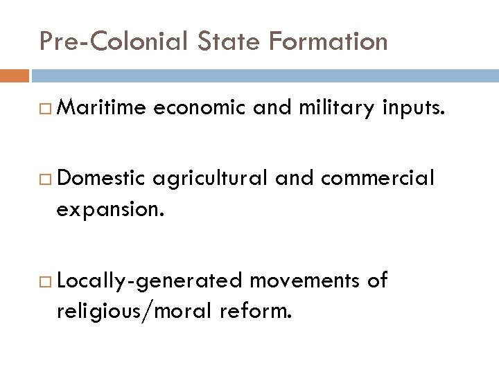 Pre-Colonial State Formation Maritime economic and military inputs. Domestic agricultural and commercial expansion. Locally-generated