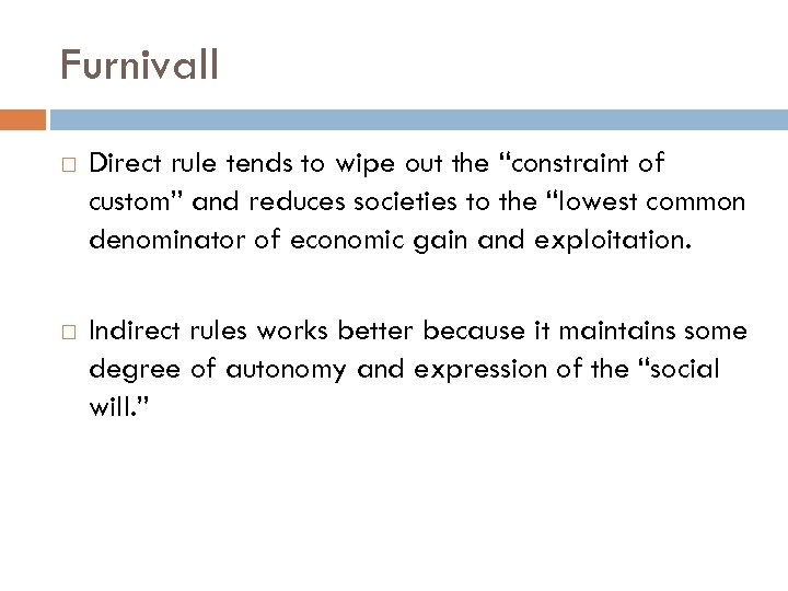 Furnivall Direct rule tends to wipe out the “constraint of custom” and reduces societies