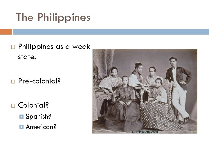 The Philippines as a weak state. Pre-colonial? Colonial? Spanish? American? 