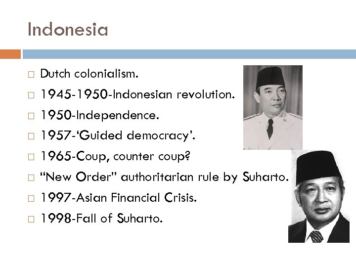 Indonesia Dutch colonialism. 1945 -1950 -Indonesian revolution. 1950 -Independence. 1957 -‘Guided democracy’. 1965 -Coup,