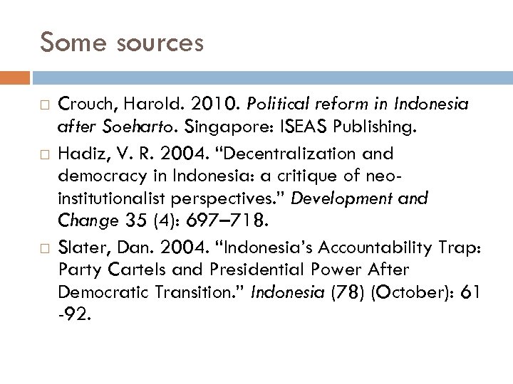 Some sources Crouch, Harold. 2010. Political reform in Indonesia after Soeharto. Singapore: ISEAS Publishing.