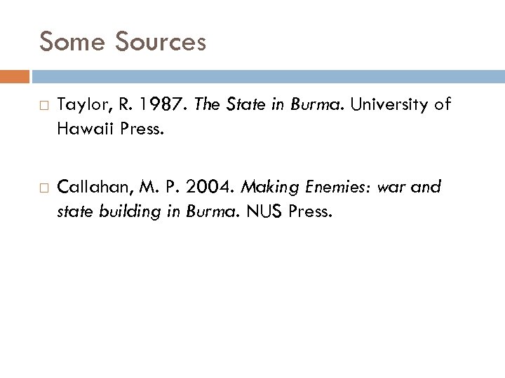 Some Sources Taylor, R. 1987. The State in Burma. University of Hawaii Press. Callahan,