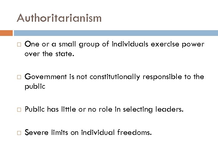 Authoritarianism One or a small group of individuals exercise power over the state. Government