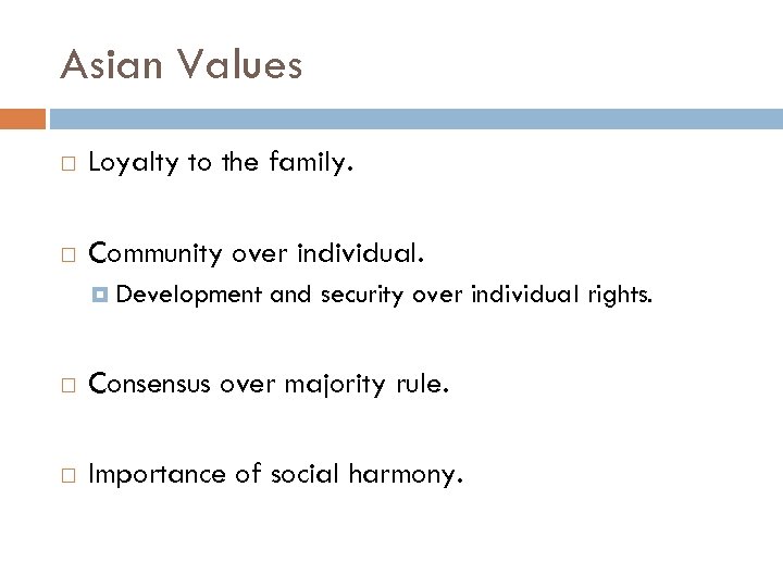 Asian Values Loyalty to the family. Community over individual. Development and security over individual