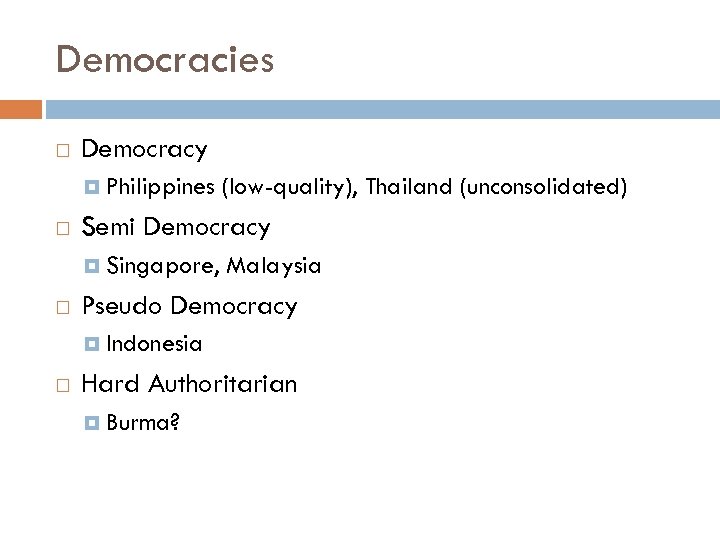 Democracies Democracy Philippines Semi Democracy Singapore, (low-quality), Thailand (unconsolidated) Malaysia Pseudo Democracy Indonesia Hard