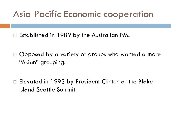 Asia Pacific Economic cooperation Established in 1989 by the Australian PM. Opposed by a