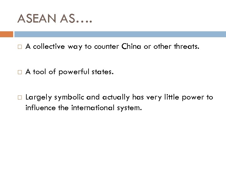 ASEAN AS…. A collective way to counter China or other threats. A tool of