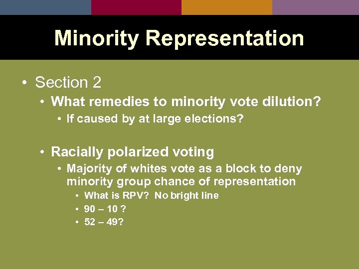 Minority Representation • Section 2 • What remedies to minority vote dilution? • If