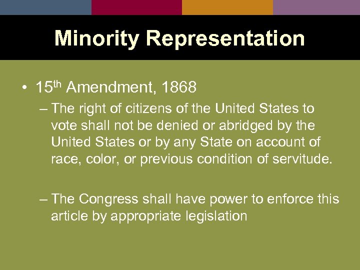 Minority Representation • 15 th Amendment, 1868 – The right of citizens of the