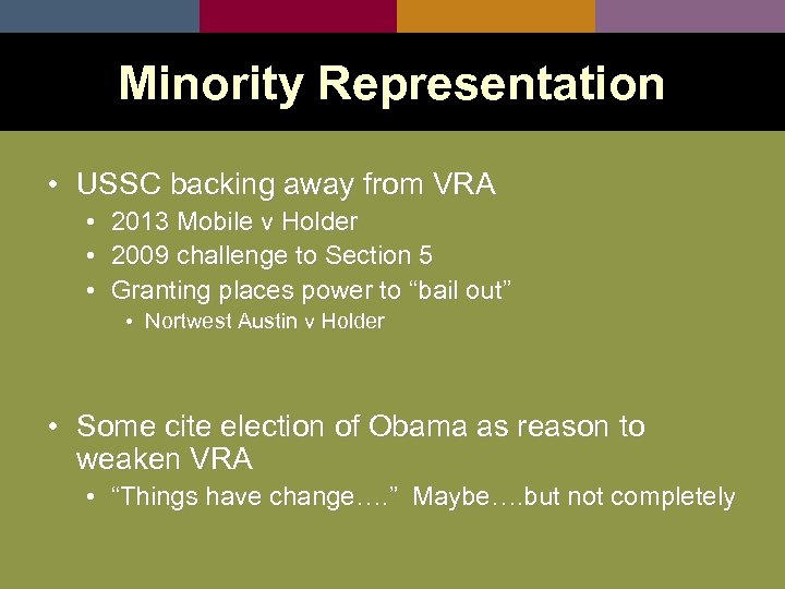 Minority Representation • USSC backing away from VRA • 2013 Mobile v Holder •