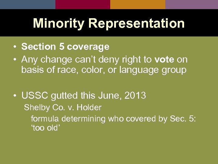 Minority Representation • Section 5 coverage • Any change can’t deny right to vote