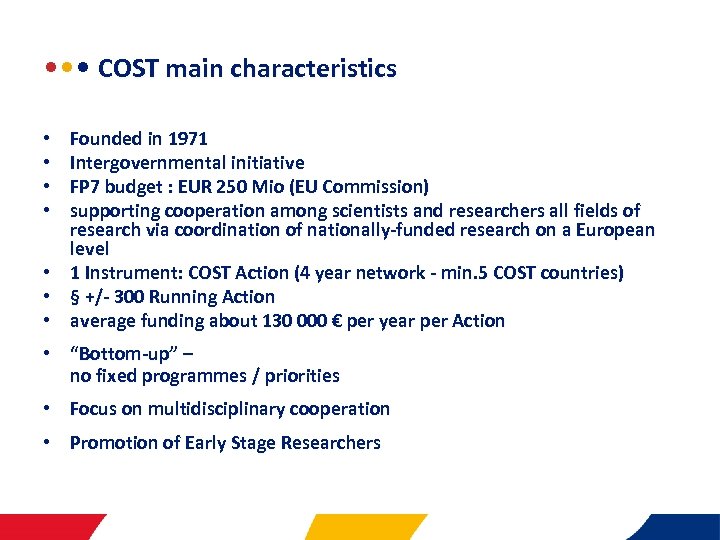  • • • COST main characteristics Founded in 1971 Intergovernmental initiative FP 7